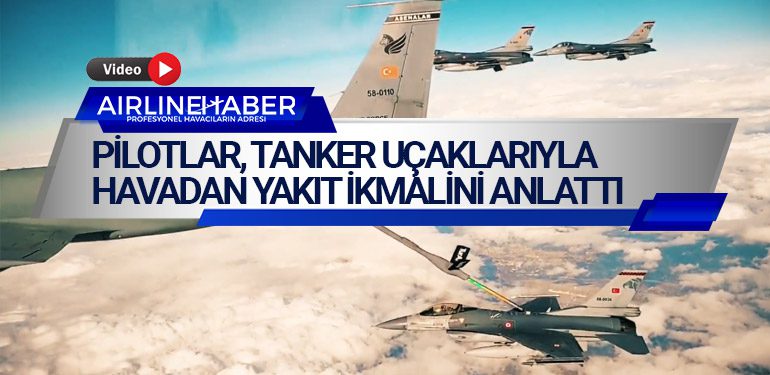 Pilotlar, tanker uçaklarıyla havadan yakıt ikmalini anlattı