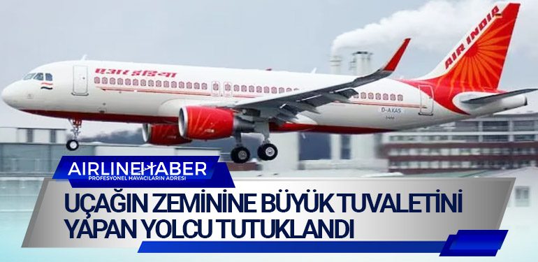 Uçağın zeminine büyük tuvaletini yapan yolcu tutuklandı