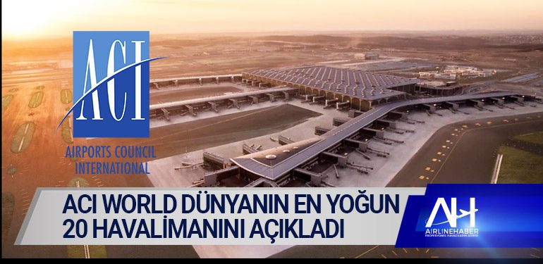 ACI World dünyanın en yoğun 20 havalimanını açıkladı