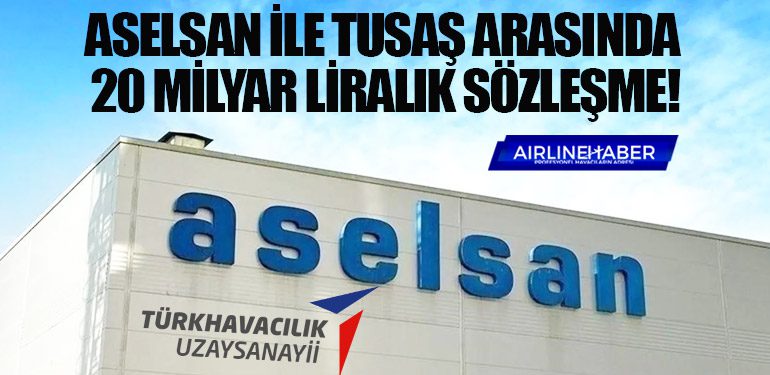 ASELSAN ile TUSAŞ arasında 20 milyar liralık sözleşme!