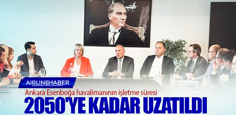 Ankara Esenboğa havalimanının işletme süresi 2050'ye kadar uzatıldı