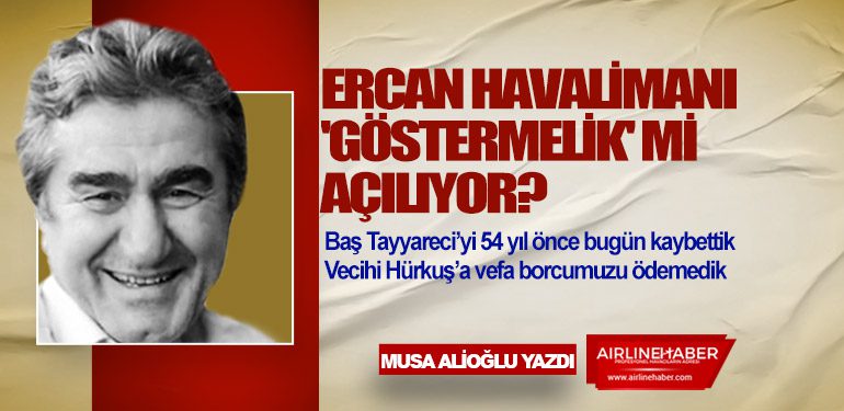 Ercan Havalimanı 'Göstermelik' mi Açılıyor? Vecihi Hürkuş’a vefa borcumuzu ödemedik