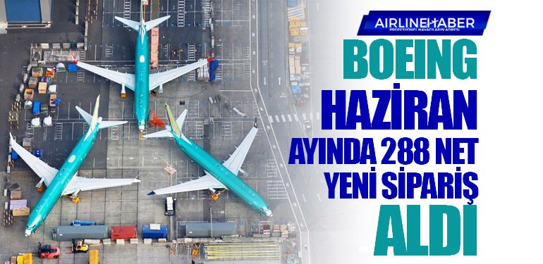 Boeing Haziran ayında 288 net yeni sipariş aldı