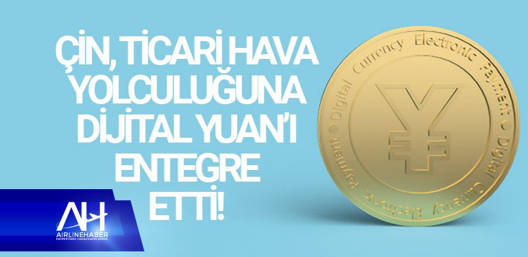 Çin, ticari hava yolculuğuna dijital yuan’ı entegre etti!