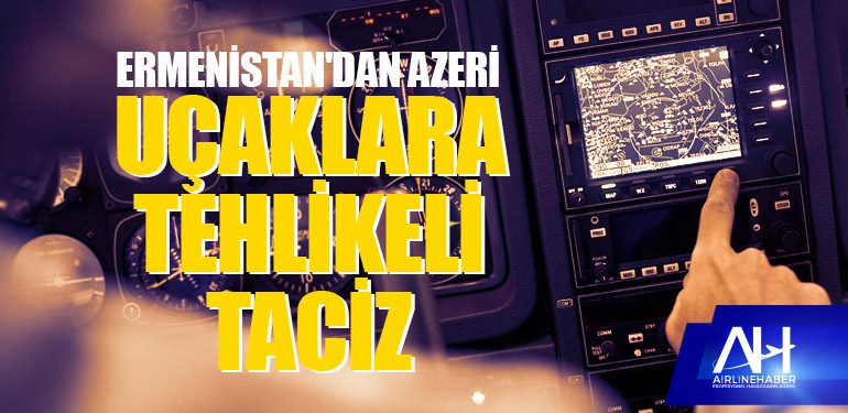 Ermenistan'dan Azeri uçaklara tehlikeli taciz