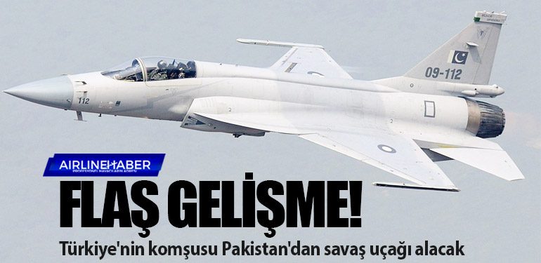 Flaş gelişme! Türkiye'nin komşusu Pakistan'dan savaş uçağı alacak