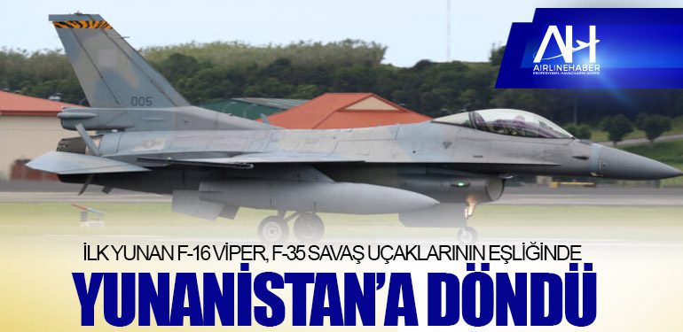 İlk Yunan F-16 Viper, F-35 savaş uçaklarının eşliğinde Yunanistan’a döndü