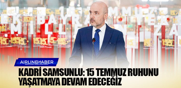 Kadri Samsunlu: 15 Temmuz ruhunu yaşatmaya devam edeceğiz