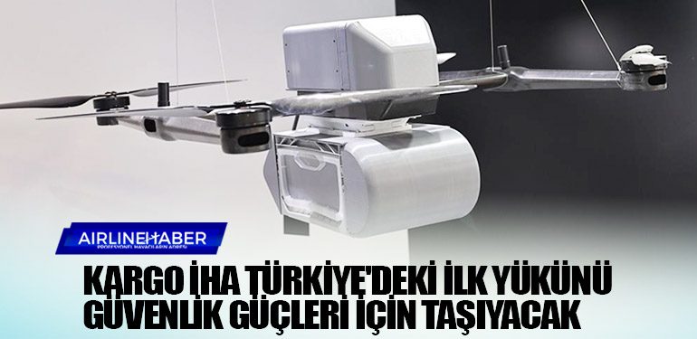 Kargo İHA Türkiye'deki ilk yükünü güvenlik güçleri için taşıyacak