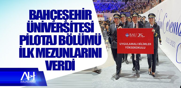 Bahçeşehir Üniversitesi Pilotaj Bölümü ilk mezunlarını verdi