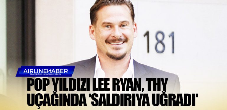 Pop yıldızı Lee Ryan, Türk Hava Yolları uçağında 'saldırıya uğradı'