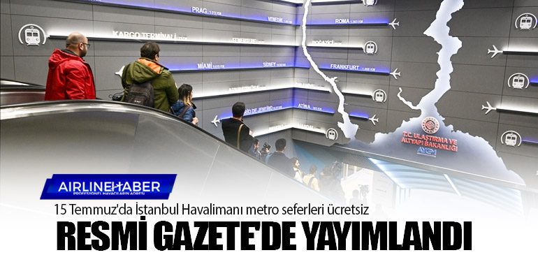  Resmi Gazete'de yayımlandı. 15 Temmuz'da İstanbul Havalimanı metro seferleri ücretsiz