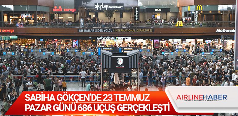 Sabiha Gökçen’de 23 Temmuz Pazar günü 686 uçuş gerçekleşti