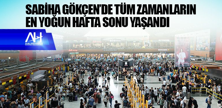 Sabiha Gökçen’de tüm zamanların en yoğun hafta sonu yaşandı