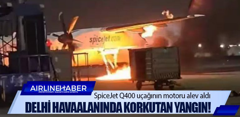 Delhi havaalanında korkutan yangın! SpiceJet Q400 uçağının motoru alev aldı