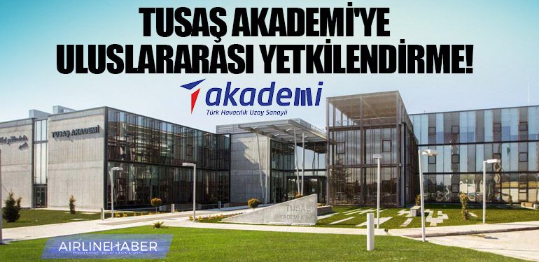 TUSAŞ Akademi'ye uluslararası yetkilendirme!