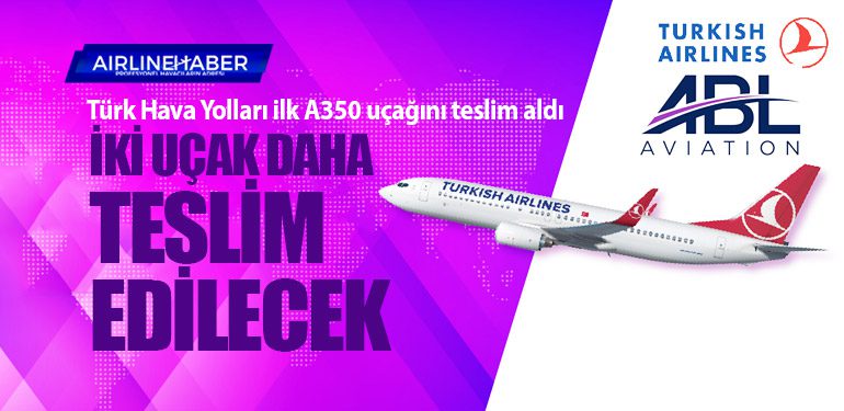 Türk Hava Yolları İlk A350 Uçağı Teslimatını Gerçekleştirdi, İki Uçak Daha Teslim Edilecek