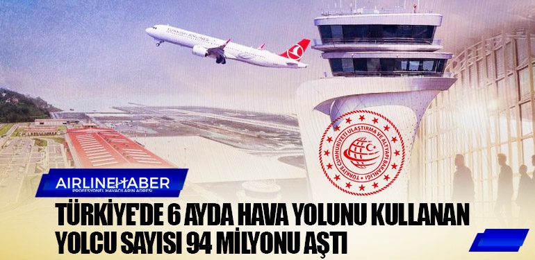 Türkiye'de 6 ayda hava yolunu kullanan yolcu sayısı 94 milyonu aştı