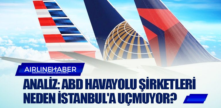 Analiz: ABD Havayolu şirketleri neden İstanbul'a Uçmuyor?