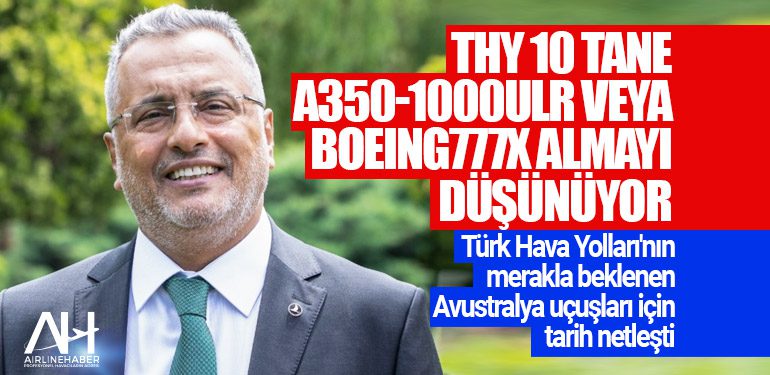 THY'nin Avustralya uçuşları için tarih netleşti. THY 10 tane A350-1000ULR veya Boeing777X almayı düşünüyor