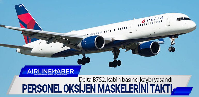 Delta B752, kabin basıncı kaybı yaşandı. Personel oksijen maskelerini taktı