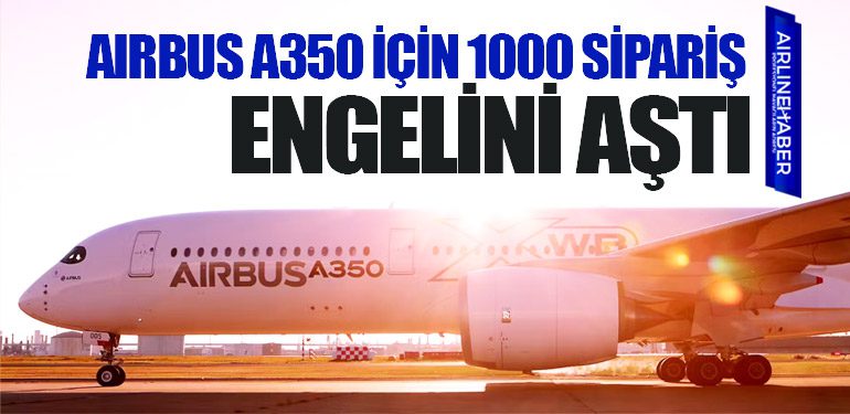 Airbus A350 için 1000 sipariş engelini aştı