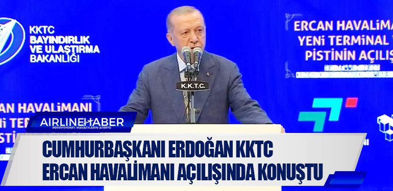 Cumhurbaşkanı Erdoğan KKTC Ercan Havalimanı açılışında konuştu