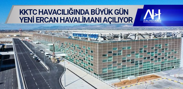 KKTC havacılığında büyük gün Yeni Ercan havalimanı açılıyor