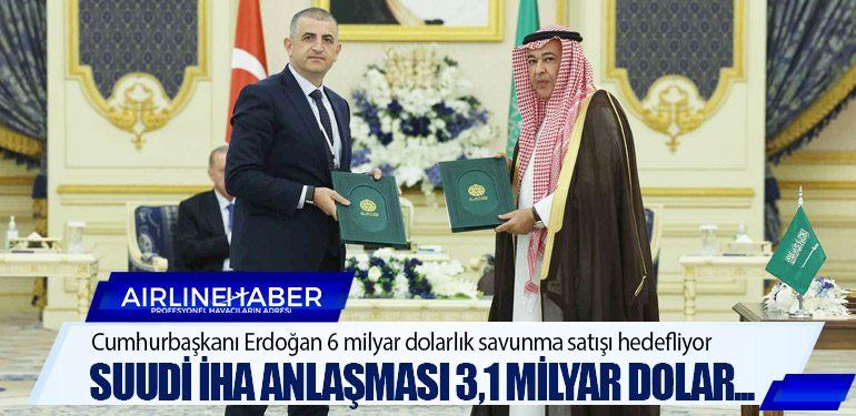 Suudi İHA anlaşması 3,1 milyar dolar... Cumhurbaşkanı Erdoğan 6 milyar dolarlık savunma satışı hedefliyor