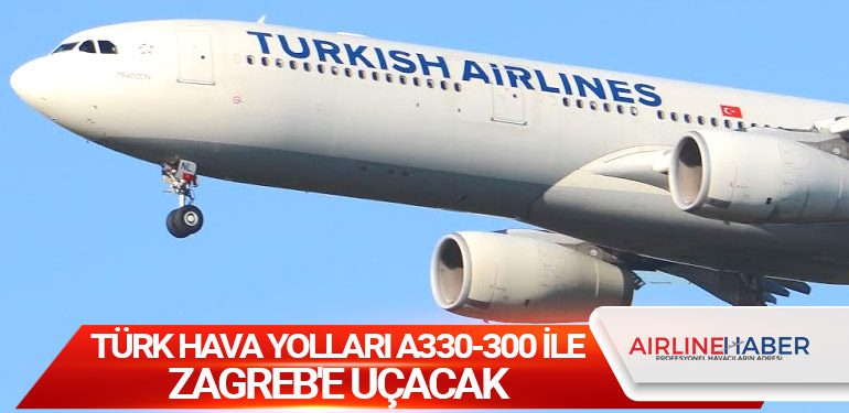 Türk Hava Yolları A330-300 ile Zagreb'e uçacak