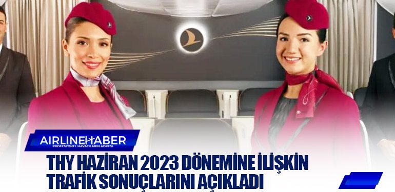 THY Haziran 2023 dönemine ilişkin trafik sonuçlarını açıkladı