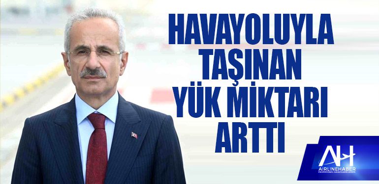 Ulaştırma ve Altyapı Bakanı: Havayoluyla taşınan yük miktarı arttı