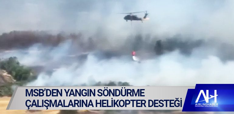 MSB’den yangın söndürme çalışmalarına helikopter desteği