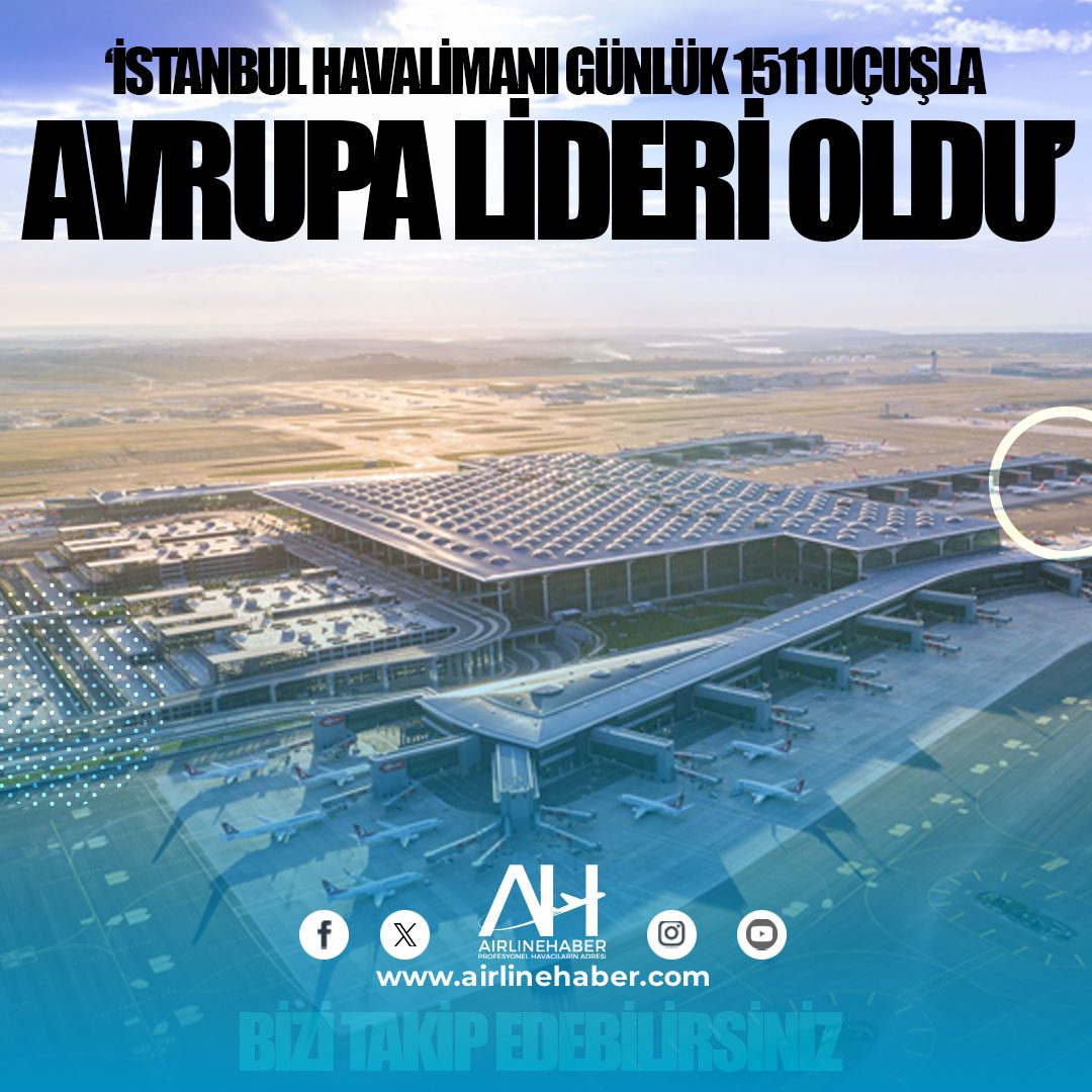 ‘İstanbul Havalimanı günlük 1511 uçuşla Avrupa lideri oldu’