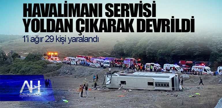 Havalimanı servisi yoldan yoldan çıkarak devrildi: 1'i ağır 29 kişi yaralandı