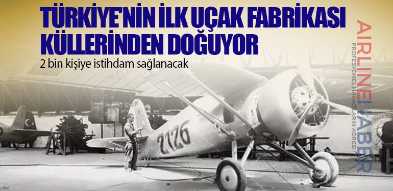 Türkiye'nin ilk uçak fabrikası küllerinden doğuyor. 2 bin kişiye istihdam sağlanacak