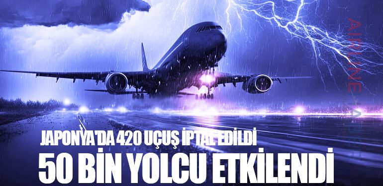 Japonya'da 420 uçuş iptal edildi. 50 bin yolcu etkilendi