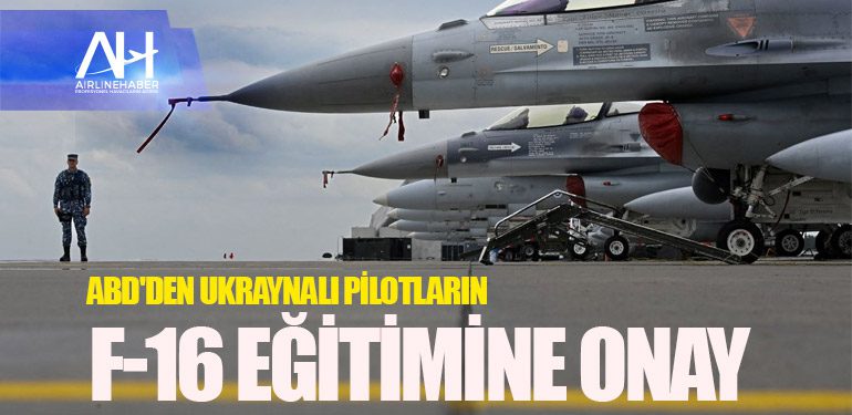 11 ÜLKE UKRAYNALI PİLOTLARA F-16 EĞİTİMİ VERECEK