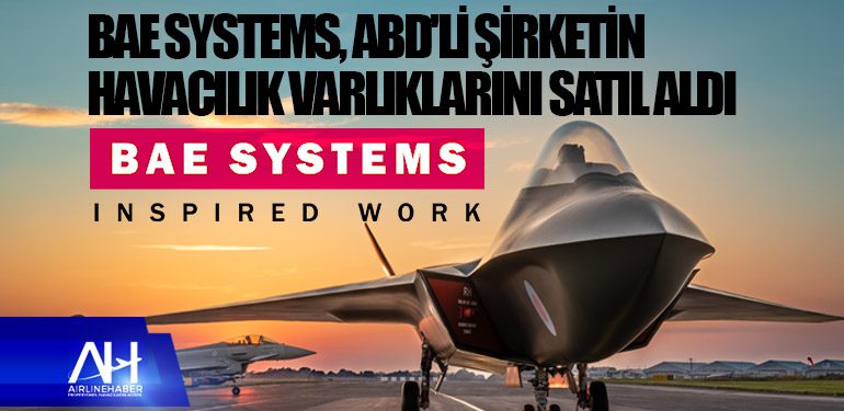 BAE Systems, ABD'li şirketin havacılık varlıklarını 5,5 milyar dolara aldı