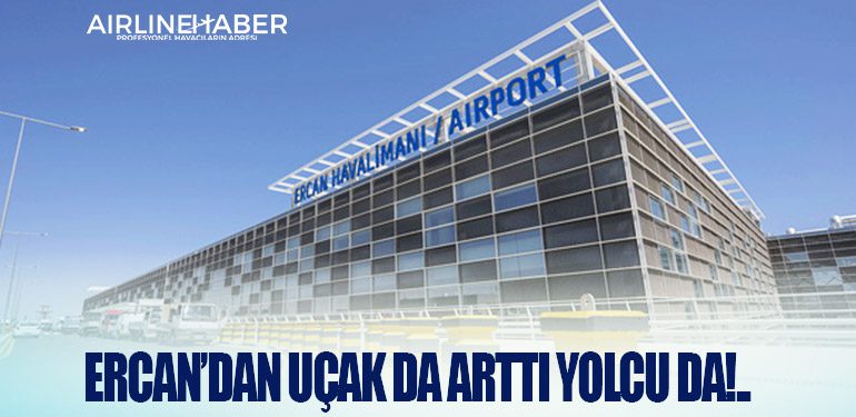 ERCAN’DAN UÇAK DA ARTTI YOLCU DA!..