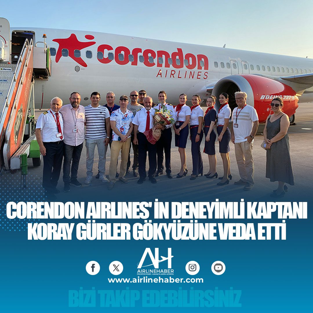 Corendon Airlines' in deneyimli kaptanı Koray Gürler Gökyüzüne Veda Etti