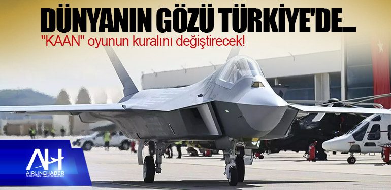 Türkiye'nin 5. Nesil savaş uçağı KAAN, dünyanın radarına girdi