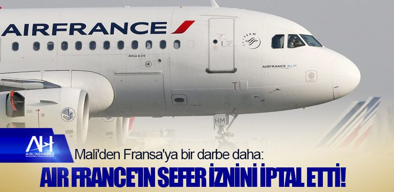 Mali'den Fransa'ya bir darbe daha: Air France'ın sefer iznini iptal etti!