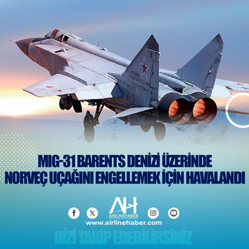 MIG-31 Barents Denizi üzerinde Norveç uçağını engellemek için havalandı