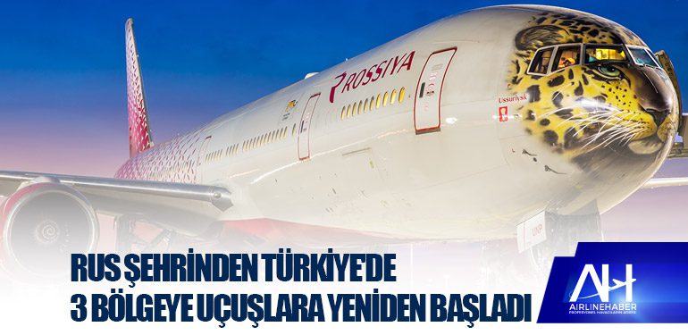 Rus şehrinden Türkiye'de 3 bölgeye uçuşlara yeniden başladı