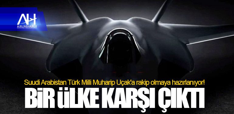 Suudi Arabistan Türk Milli Muharip Uçak'a rakip olmaya hazırlanıyor! Bir ülke karşı çıktı