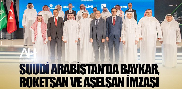 Suudi Arabistan’da BAYKAR, ROKETSAN ve ASELSAN imzası