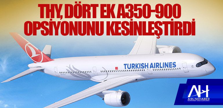 Türk Hava Yolları, dört ek Airbus A350-900 opsiyonunu kesinleştirdi