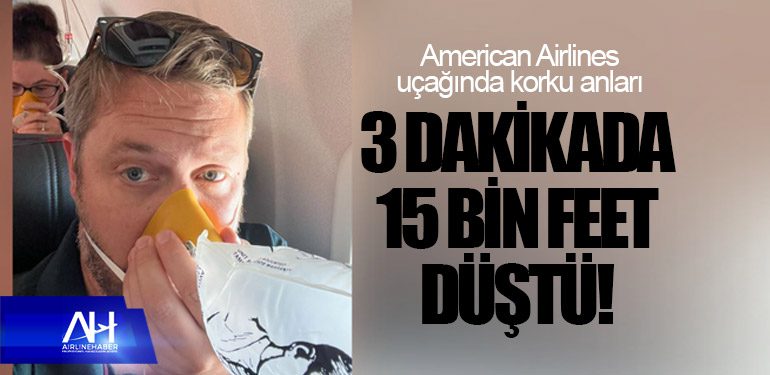 American Airlines uçağında korku anları. 3 dakikada 15 bin feet düştü!