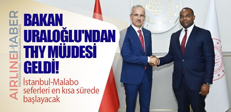 Bakan Uraloğlu'ndan THY müjdesi geldi! İstanbul-Malabo seferleri en kısa sürede başlayacak